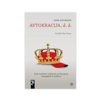 Avtokracija, d. d. - Kako avtokrati sodelujejo pri korupciji, propagandi in nadzoruc