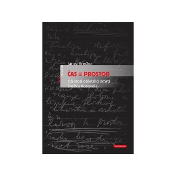 Čas = prostor: ob stoti obletnici Srečka Kosovela