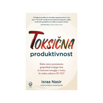 Toksična produktivnost   kako znova postanemo gospodarji svojega časa in čustvene energije v svetu,